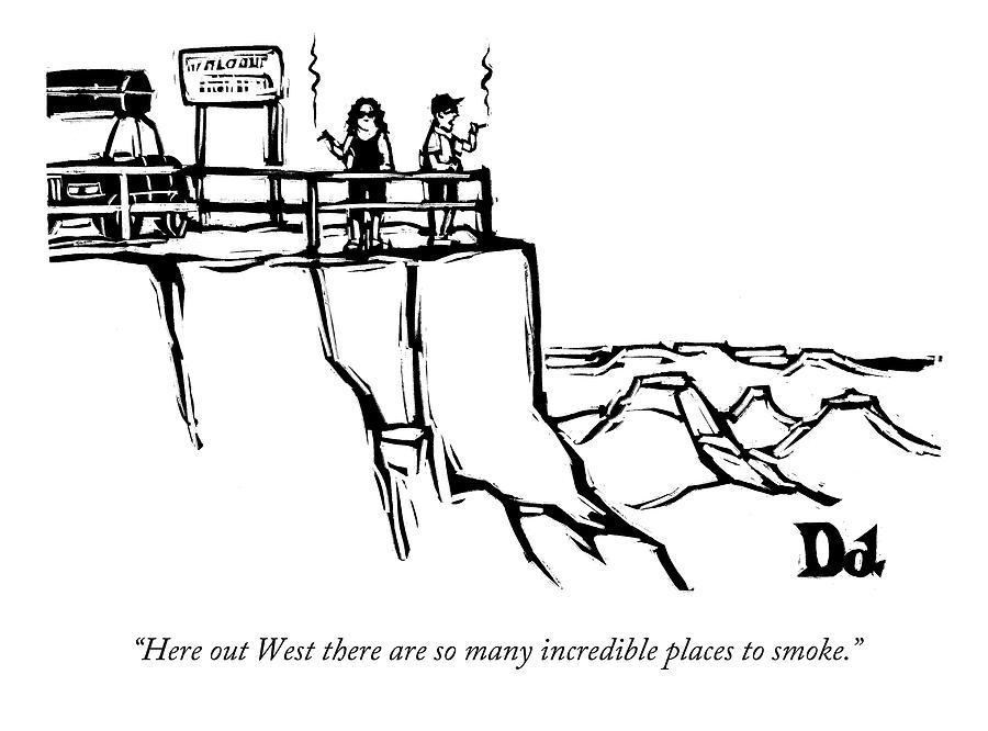 Here Out West There Are So Many Incredible Places Drawing by Drew Dernavich