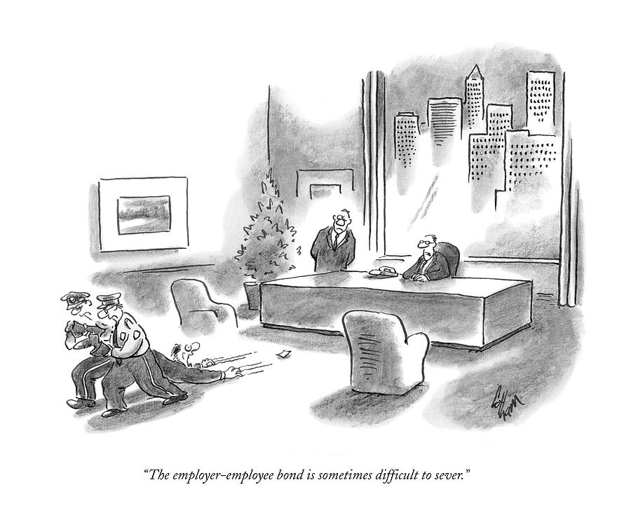 The Employer-employee Bond Is Sometimes Difficult Drawing by Frank Cotham