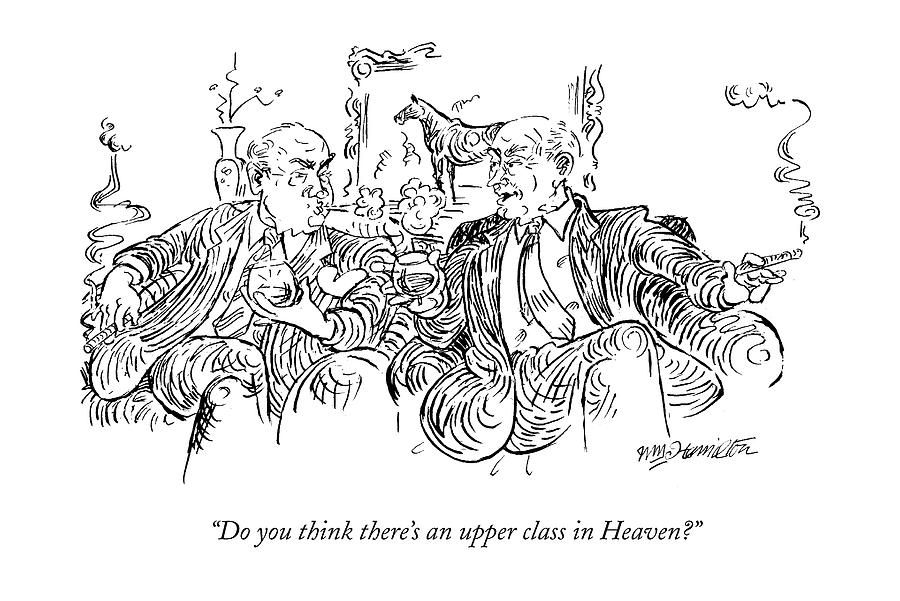 Do You Think Theres An Upper Class In Heaven? Drawing by William Hamilton