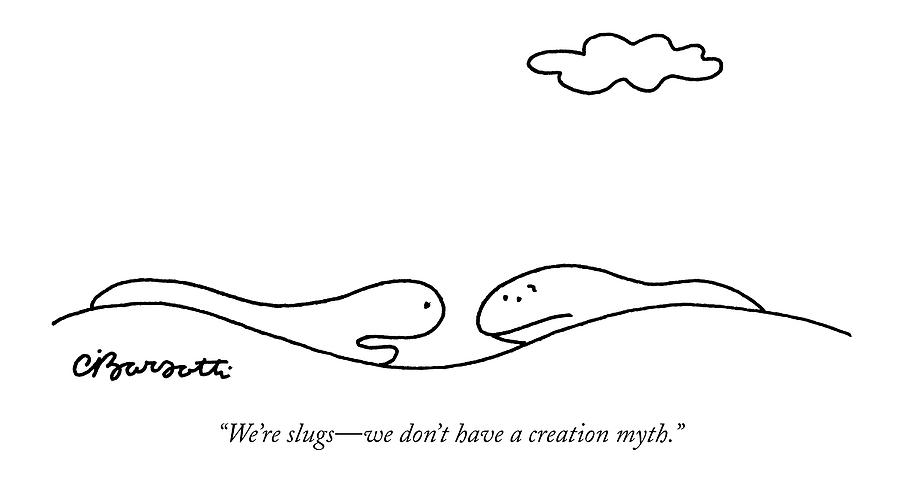 Were Slugs - We Dont Have A Creation Myth Drawing by Charles Barsotti