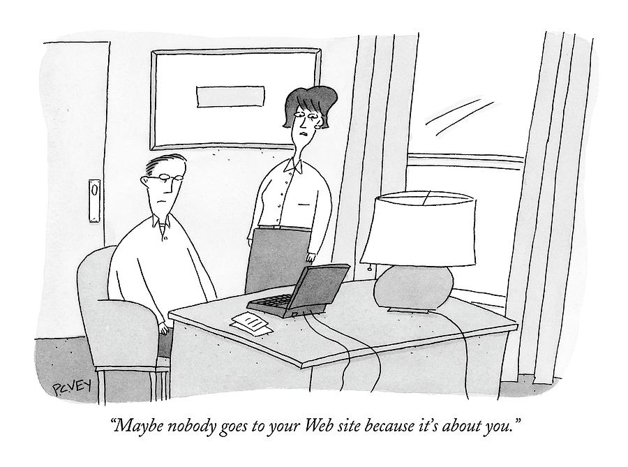 Maybe Nobody Goes To Your Web Site Because Its Drawing by Peter C. Vey