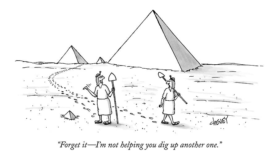 Forget It - Im Not Helping You Dig Up Another Drawing by Tom Cheney