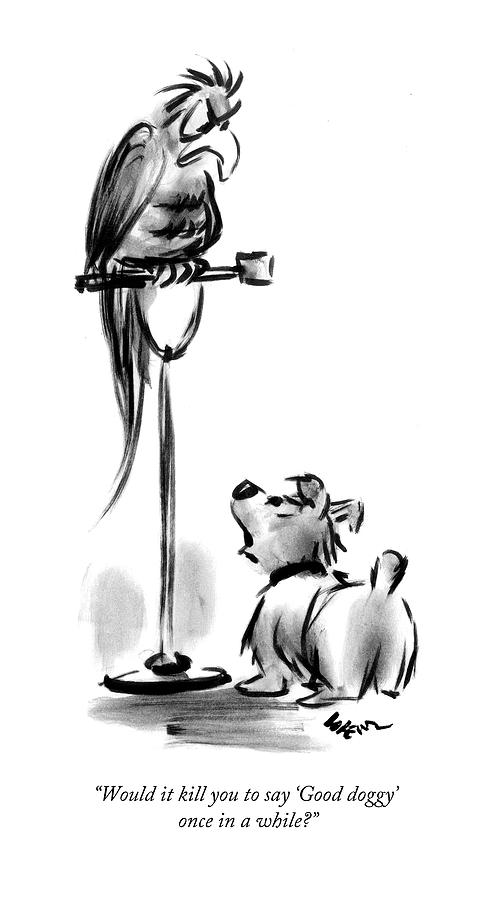 Would It Kill You To Say good Doggy Once Drawing by Lee Lorenz