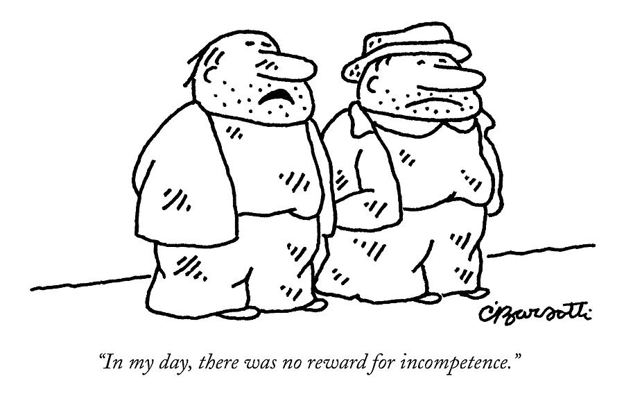 In My Day, There Was No Reward For Incompetence Drawing by Charles Barsotti