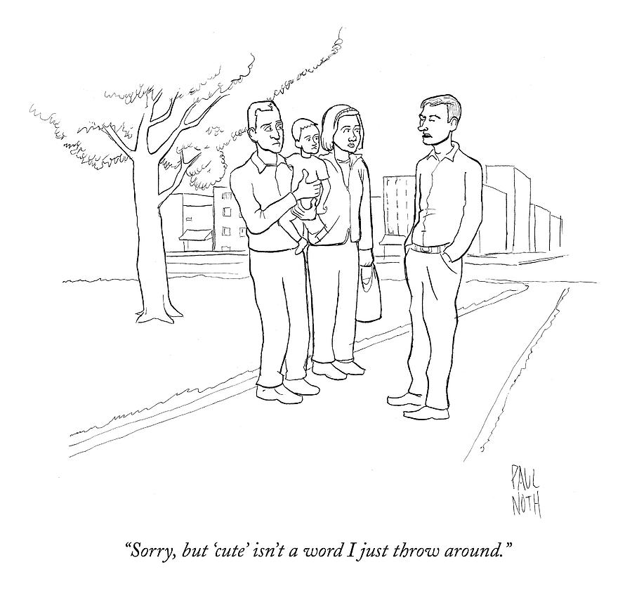 Sorry, But cute Isnt A Word I Just Throw Drawing by Paul Noth