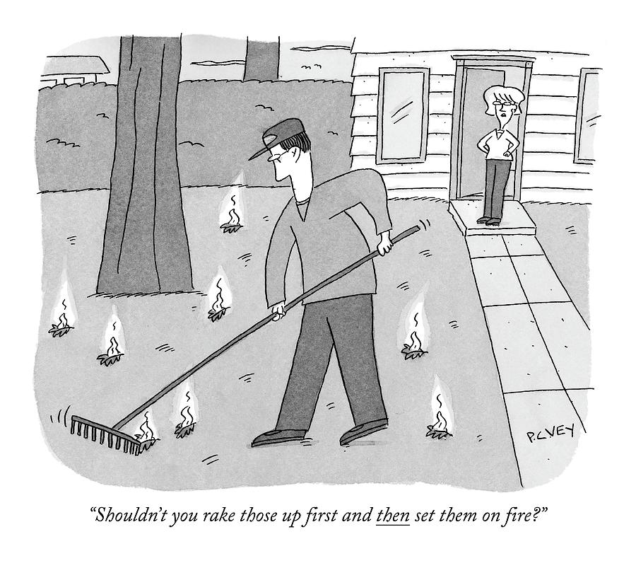 Shouldnt You Rake Those Up First And Then Set Drawing by Peter C. Vey