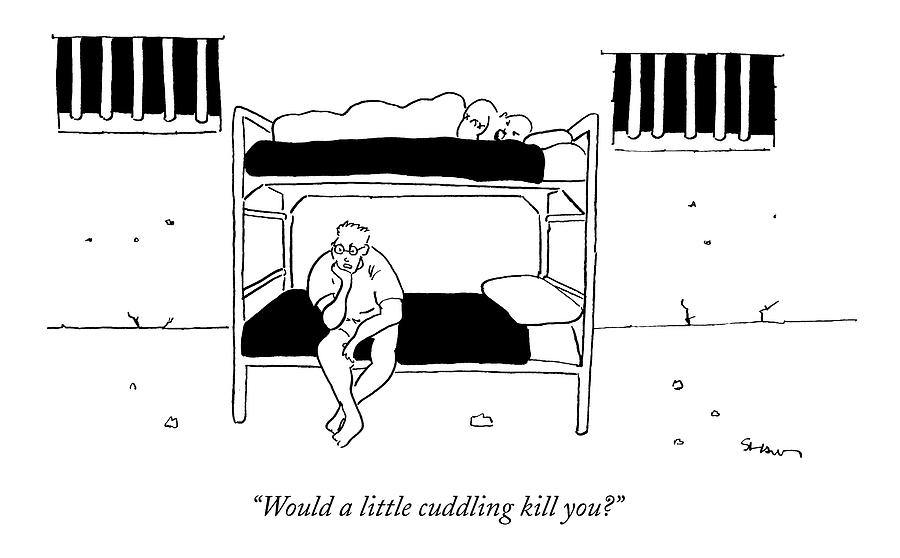 Would A Little Cuddling Kill You? Drawing by Michael Shaw
