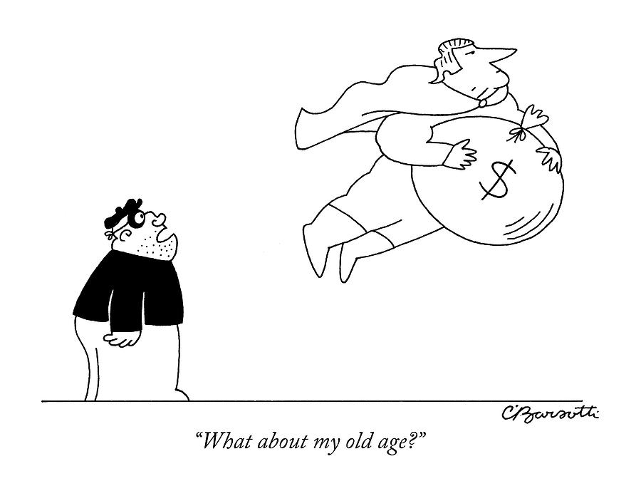 What About My Old Age? Drawing by Charles Barsotti