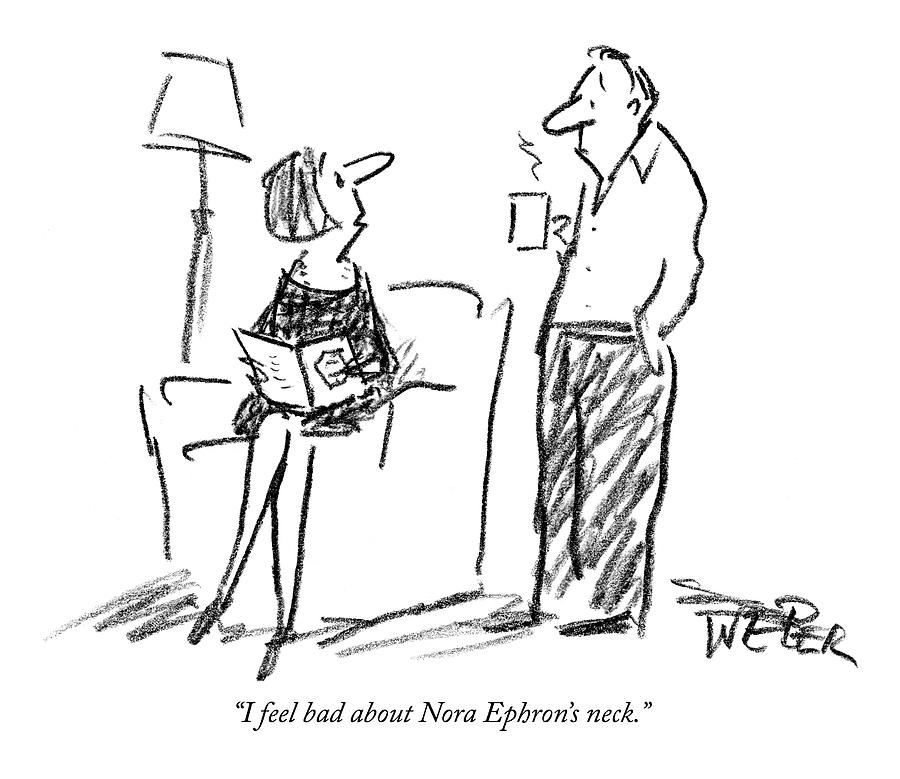I Feel Bad About Nora Ephrons Neck Drawing by Robert Weber