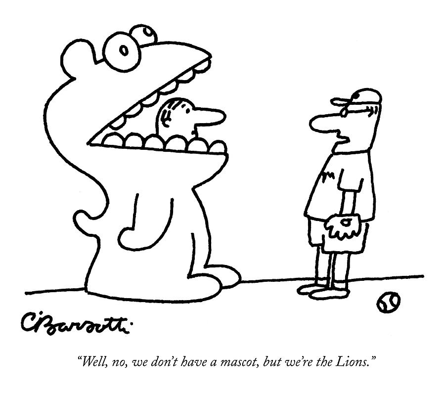 Well, No, We Dont Have A Mascot, But Were Drawing by Charles Barsotti