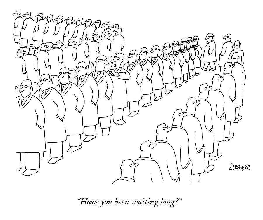 Have You Been Waiting Long? Drawing by Jack Ziegler