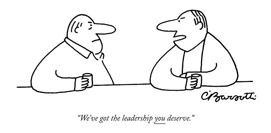 Weve Got The Leadership You Deserve Drawing by Charles Barsotti Weve Got The Leadership You Deserve Drawing by Charles Barsotti