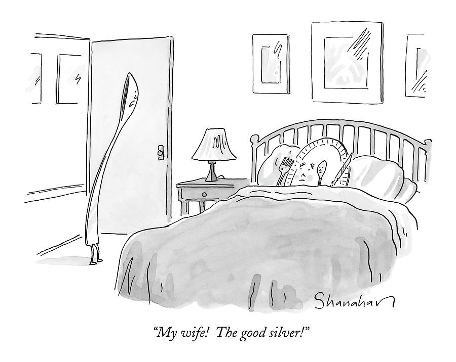 My Wife! The Good Silver! Drawing by Danny Shanahan My Wife! The Good Silver! Drawing by Danny Shanahan