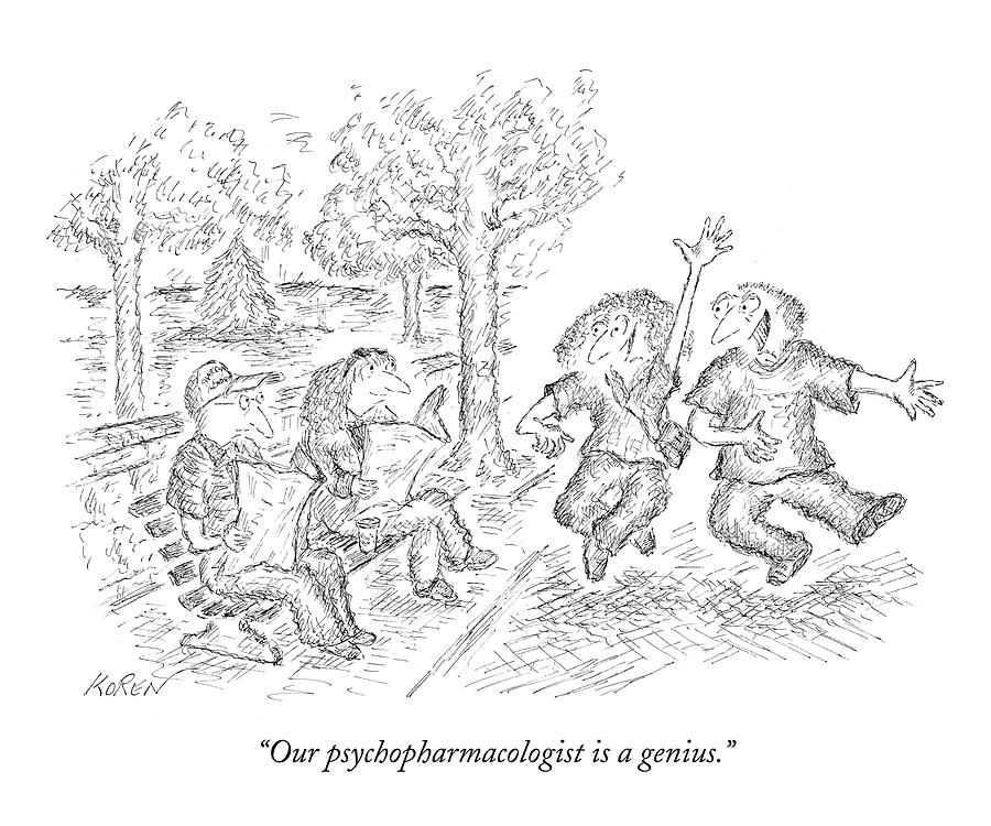 Our Psychopharmacologist Is A Genius Drawing by Edward Koren