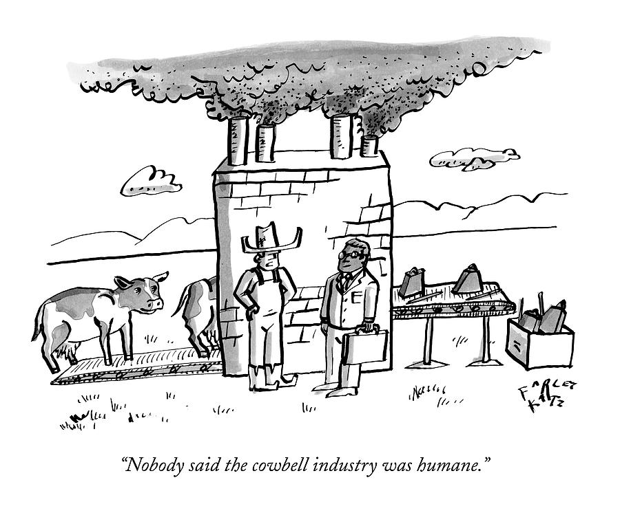 Nobody Said The Cowbell Industry Was Humane Drawing by Farley Katz