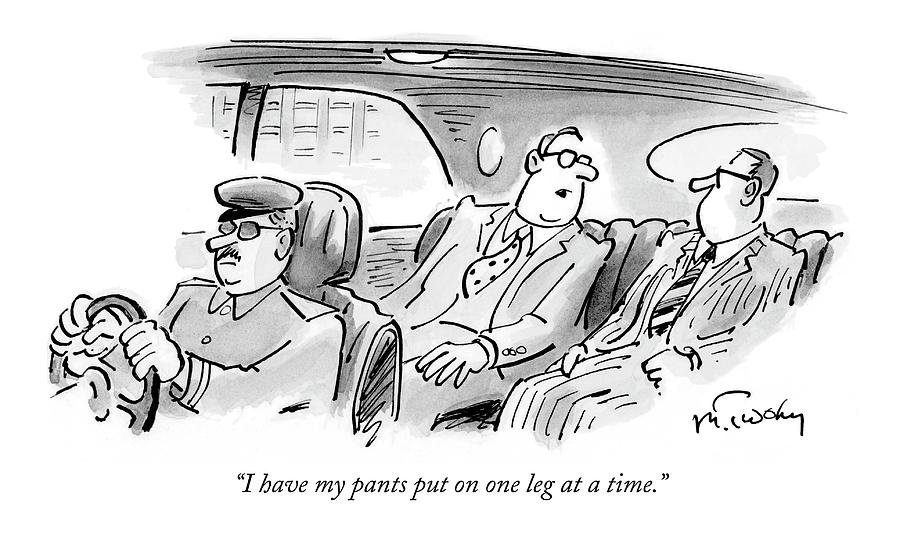 I Have My Pants Put On One Leg At A Time Drawing by Mike Twohy