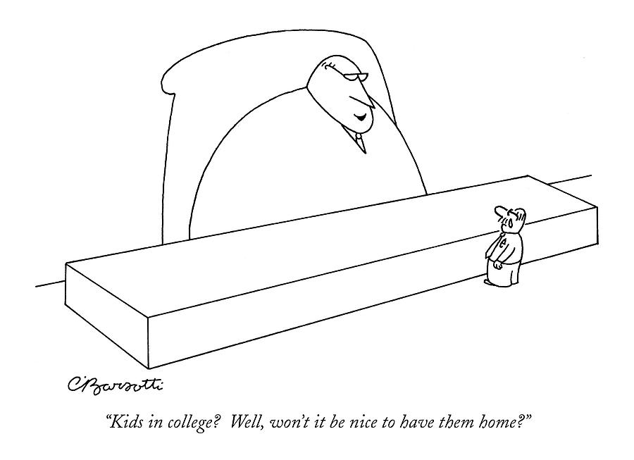 Kids In College?  Well Drawing by Charles Barsotti