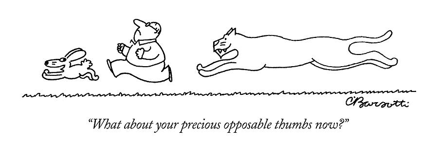 What About Your Precious Opposable Thumbs Now? Drawing by Charles Barsotti