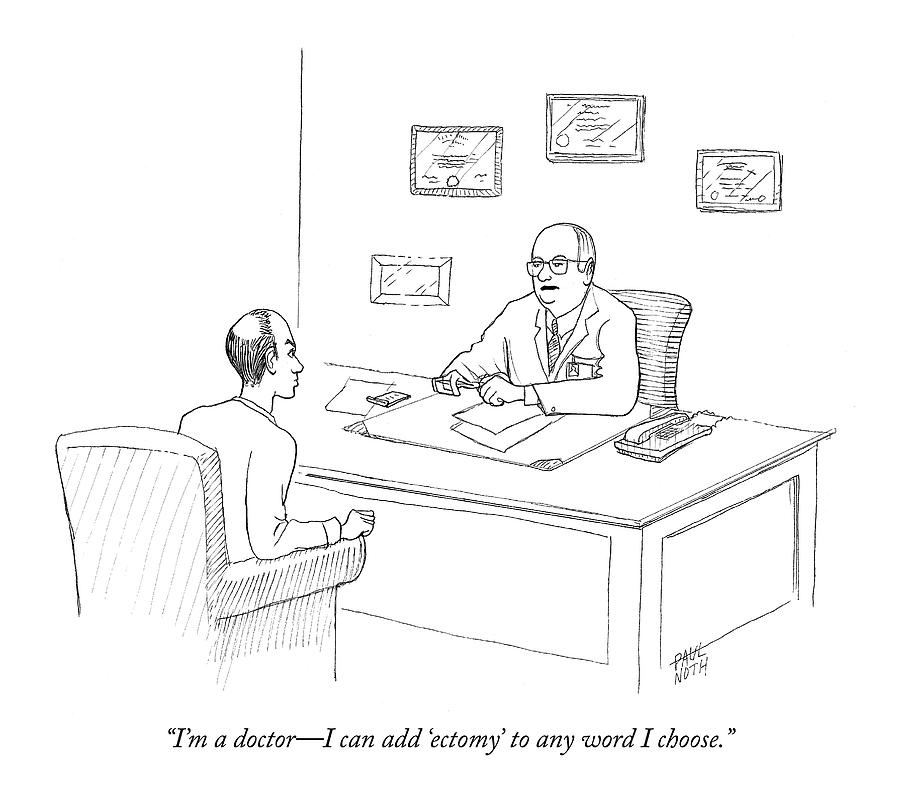 Im A Doctor - I Can Add ectomy To Any Word Drawing by Paul Noth