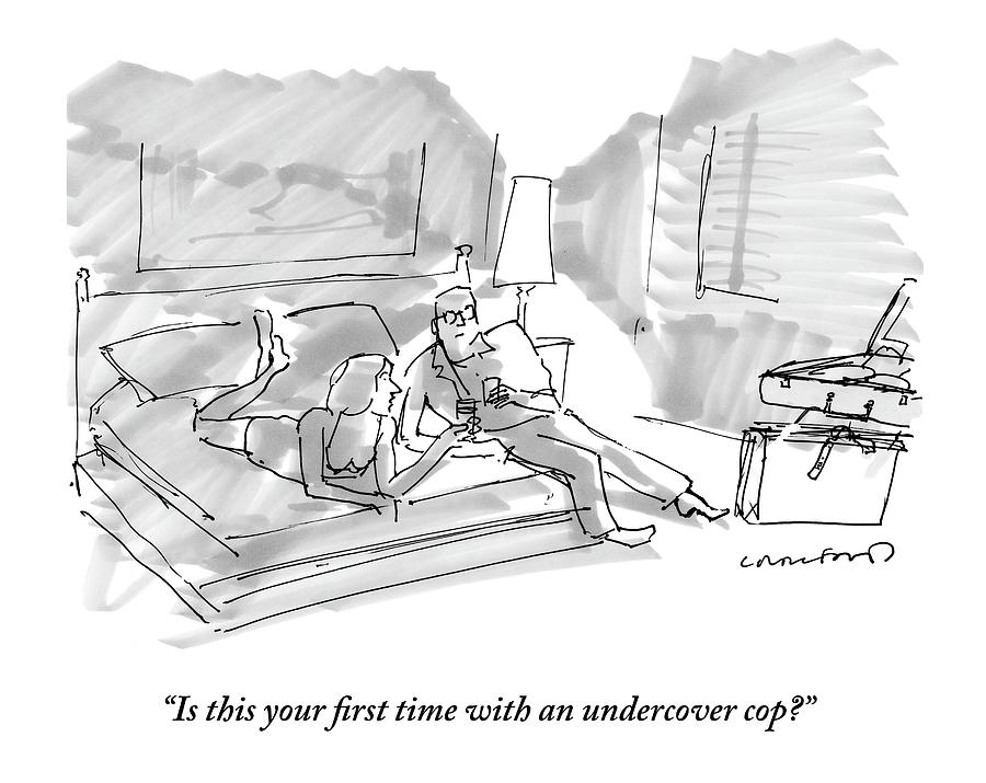 Is This Your First Time With An Undercover Cop? Drawing by Michael Crawford