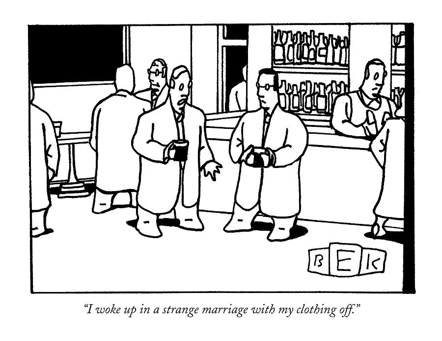 I Woke Up In A Strange Marriage With My Clothing Drawing by Bruce Eric Kaplan