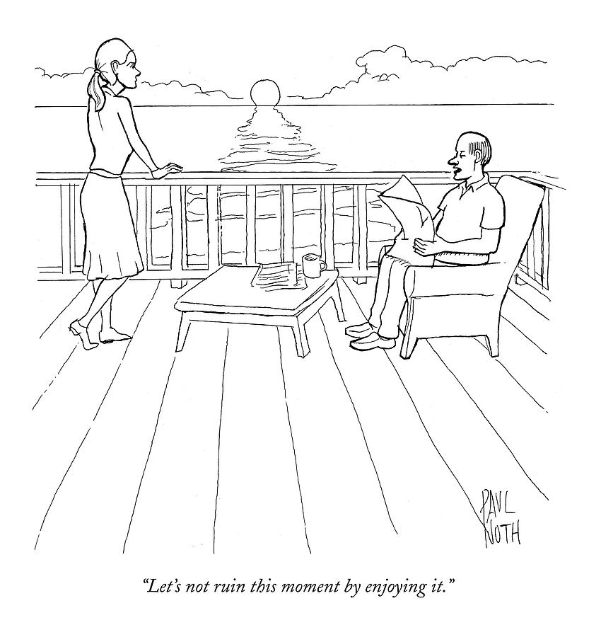 Lets Not Ruin This Moment By Enjoying It Drawing by Paul Noth