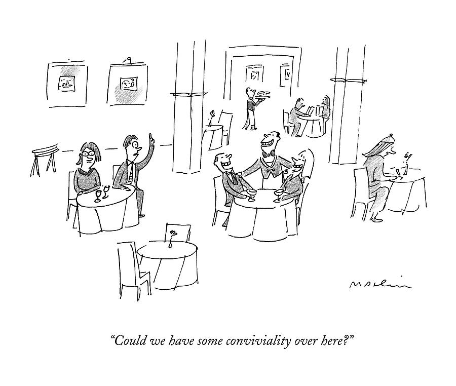 Could We Have Some Conviviality Over Here? Drawing by Michael Maslin