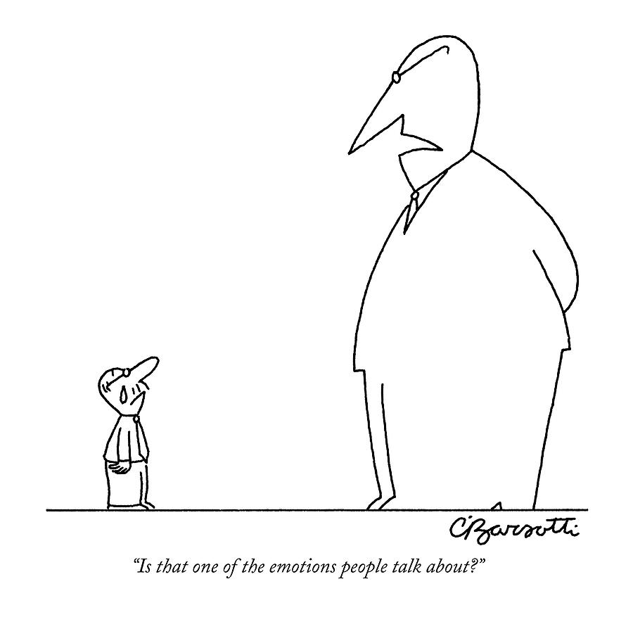 Is That One Of The Emotions People Talk About? Drawing by Charles Barsotti