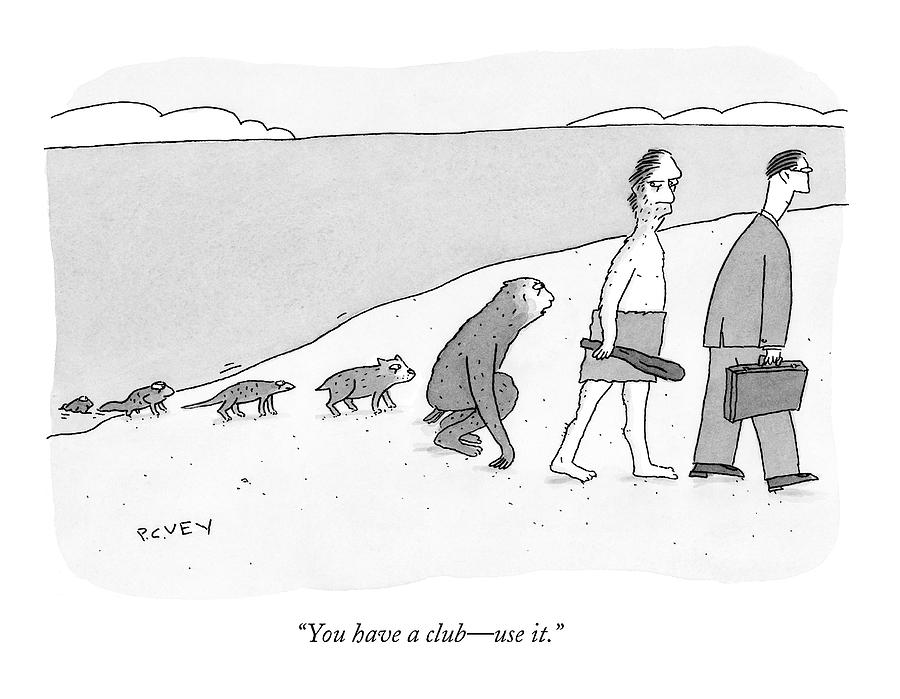 Evolution Drawing - You Have A Club - Use It by Peter C. Vey