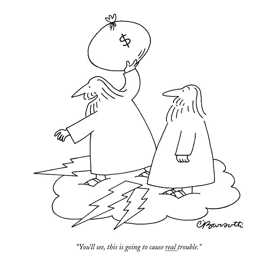 Youll See, This Is Going To Cause Real Trouble Drawing by Charles Barsotti