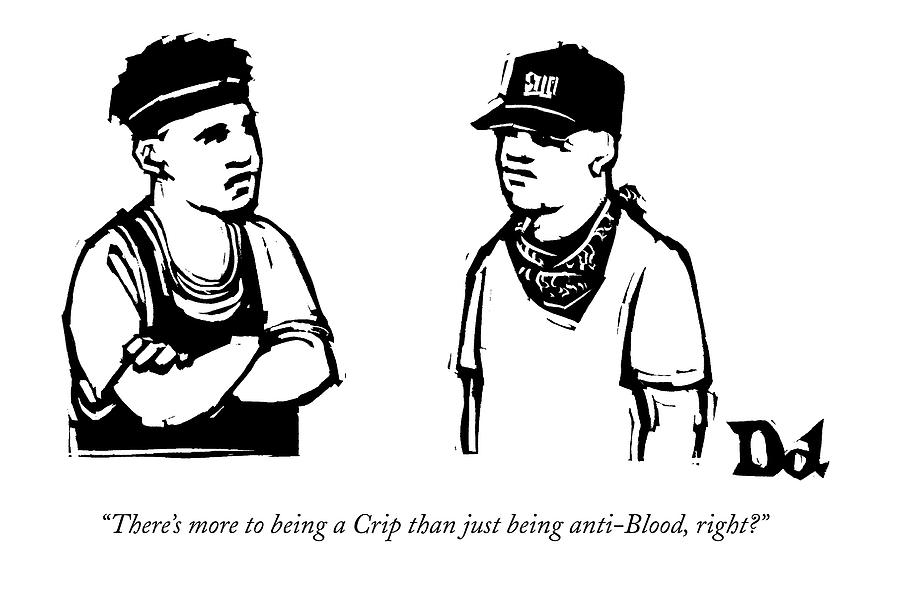 Theres More To Being A Crip Than Drawing by Drew Dernavich