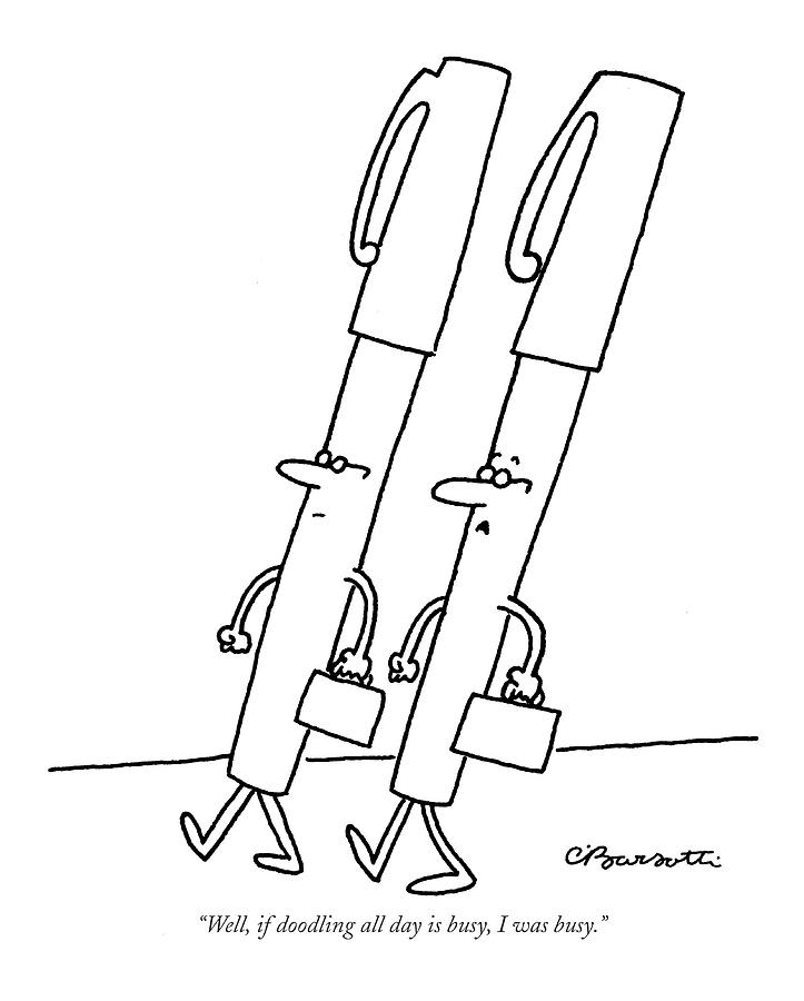 Well, If Doodling All Day Is Busy, I Was Busy Drawing by Charles Barsotti