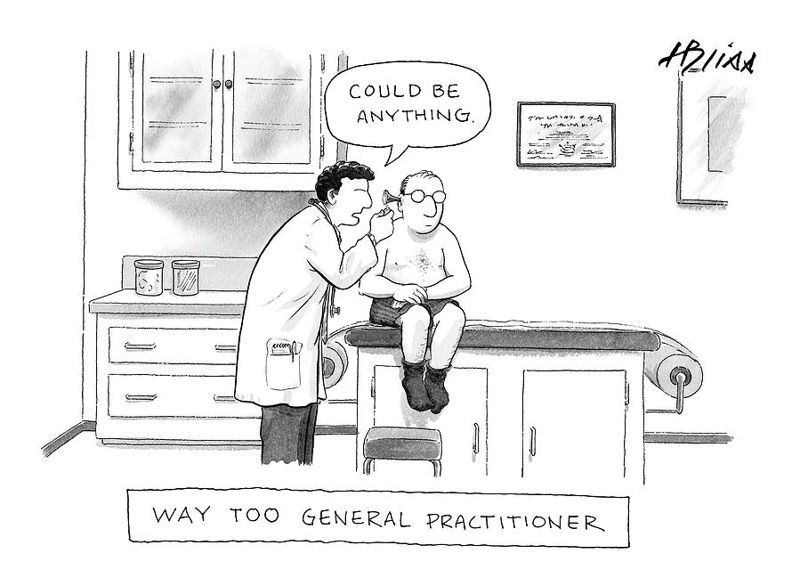 Way Too General Practitioner Drawing by Harry Bliss