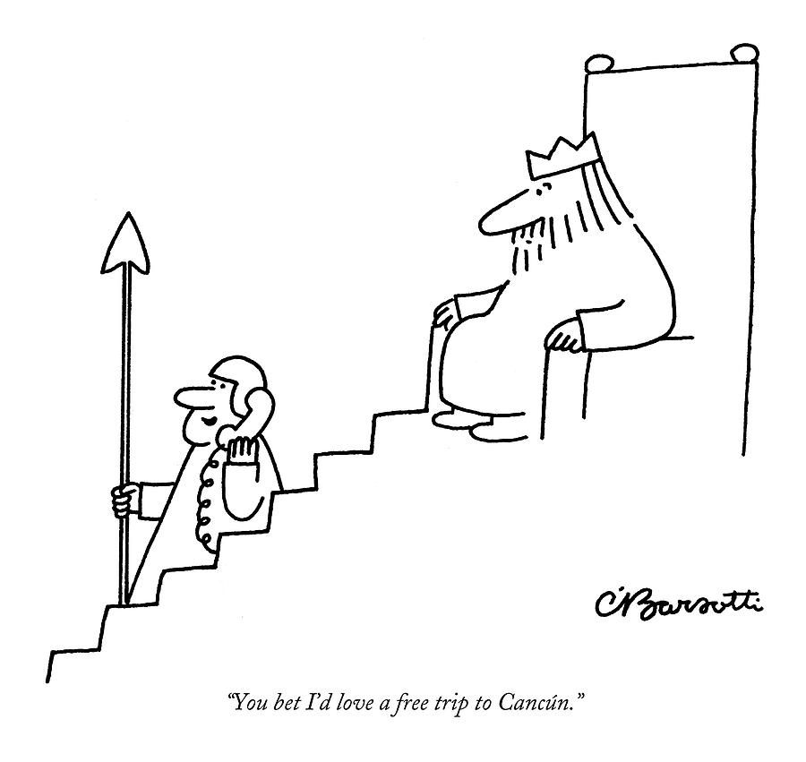 You Bet Id Love A Free Trip To Cancun Drawing by Charles Barsotti