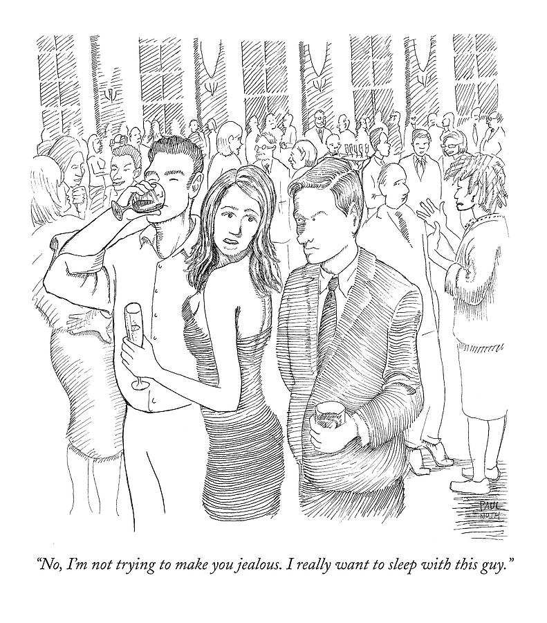 No, Im Not Trying To Make You Jealous. I Really Drawing by Paul Noth