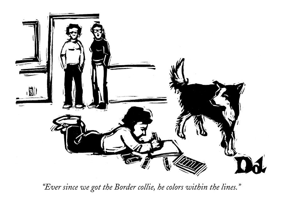 Ever Since We Got The Border Collie Drawing by Drew Dernavich