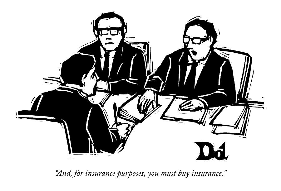 And, For Insurance Purposes, You Must Buy Drawing by Drew Dernavich