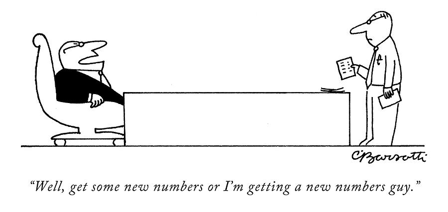 Well, Get Some New Numbers Or Im Getting A New Drawing by Charles Barsotti