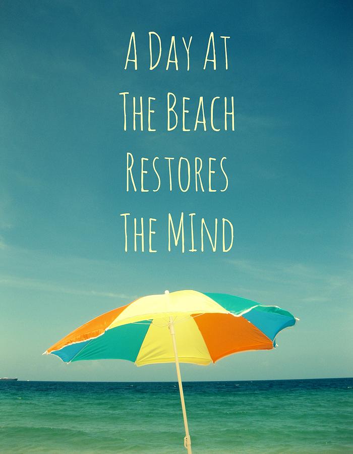 A Day At The Beach Restores The Mind Photograph By Maya Nagel - Fine 