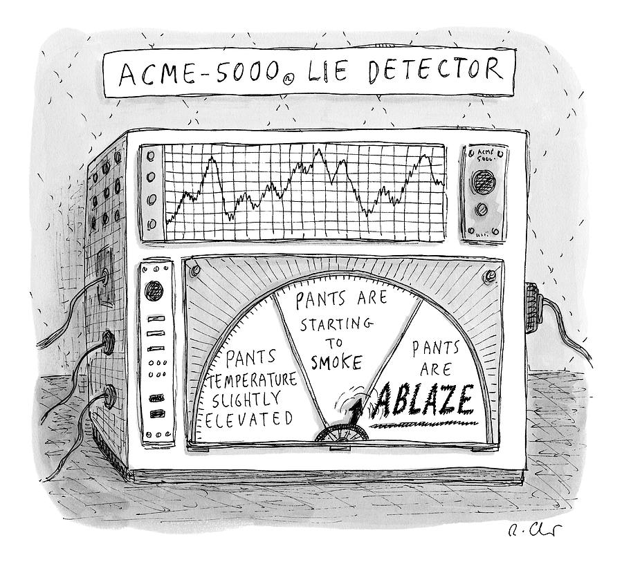 Acme-5000 Lie Detector -- Metrics Describe Drawing by Roz Chast