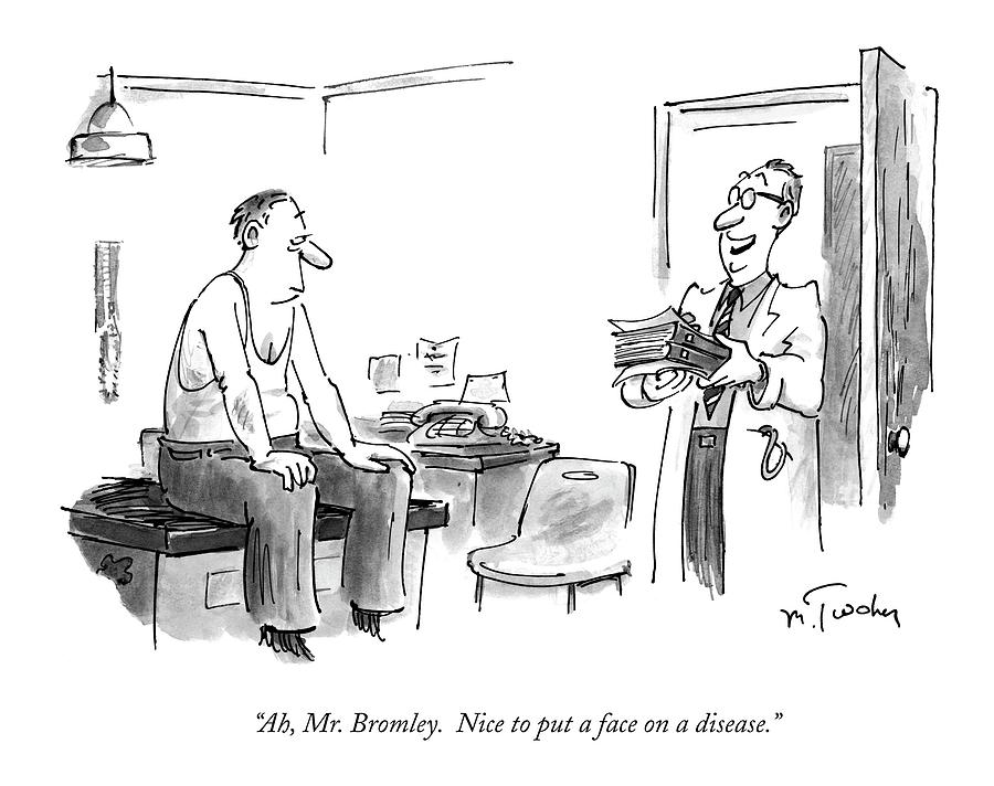 Ah, Mr. Bromley.  Nice To Put A Face On A Disease Drawing by Mike Twohy