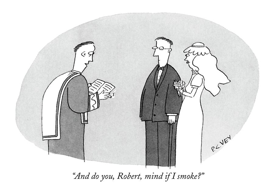 And Do You, Robert, Mind If I Smoke? Drawing by Peter C. Vey