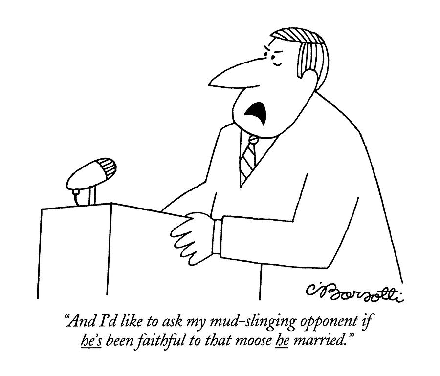 And Id Like To Ask My Mud-slinging Opponent If Drawing by Charles Barsotti