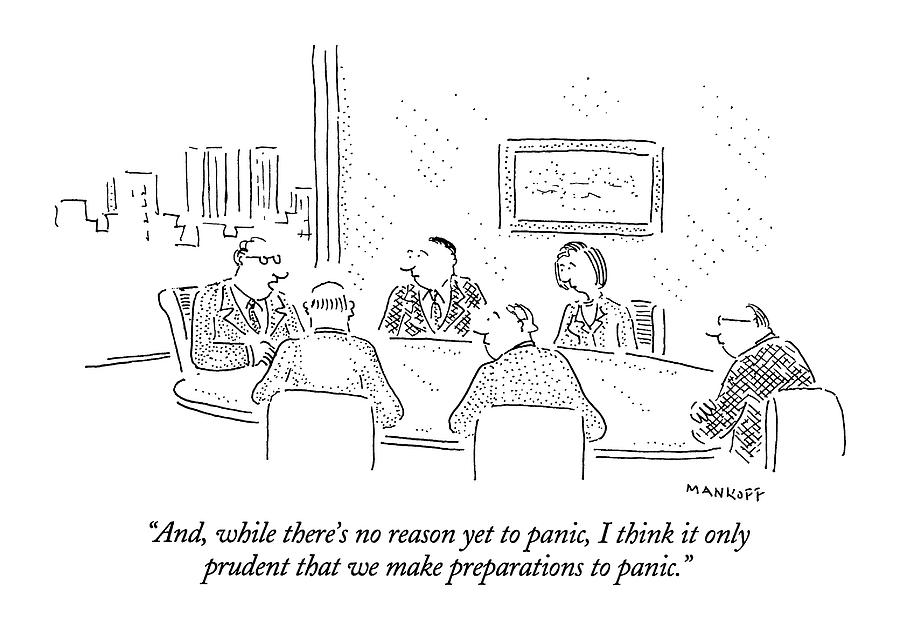 Boardrooms Drawing - And, While Theres No Reason Yet To Panic by Robert Mankoff Boardrooms Drawing - And, While Theres No Reason Yet To Panic by Robert Mankoff