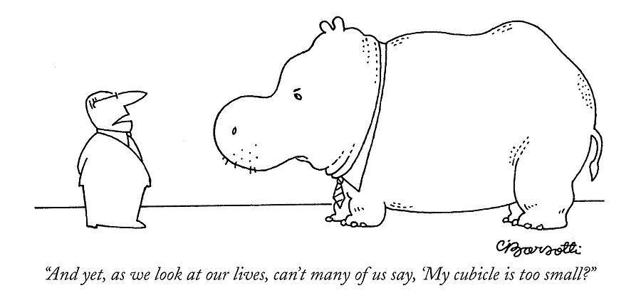 And Yet, As We Look At Our Lives, Cant Many Drawing by Charles Barsotti