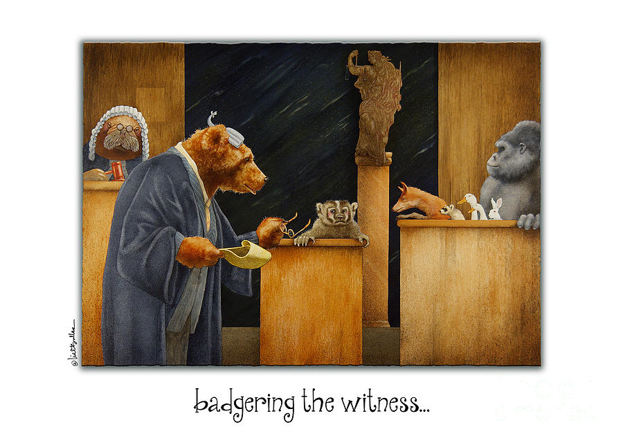 Badgering The Witness... Painting by Will Bullas