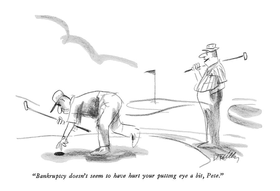 Bankruptcy Doesnt Seem To Have Hurt Your Putting Drawing by Donald Reilly