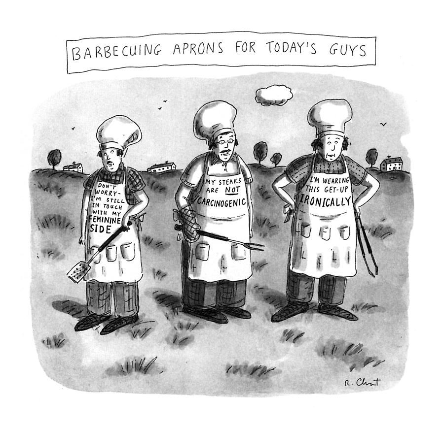 Barbecuing Aprons For Todays Guys Drawing by Roz Chast