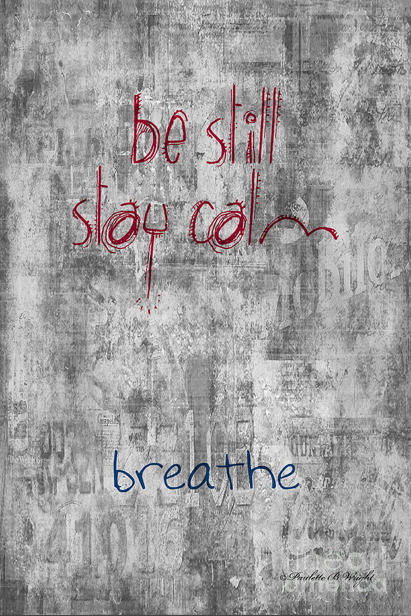 Be Still - Stay Calm - Breathe Digital Art by Paulette B Wright