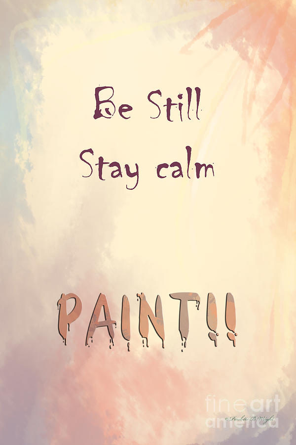 Be Still - Stay Calm - Paint Digital Art by Paulette B Wright